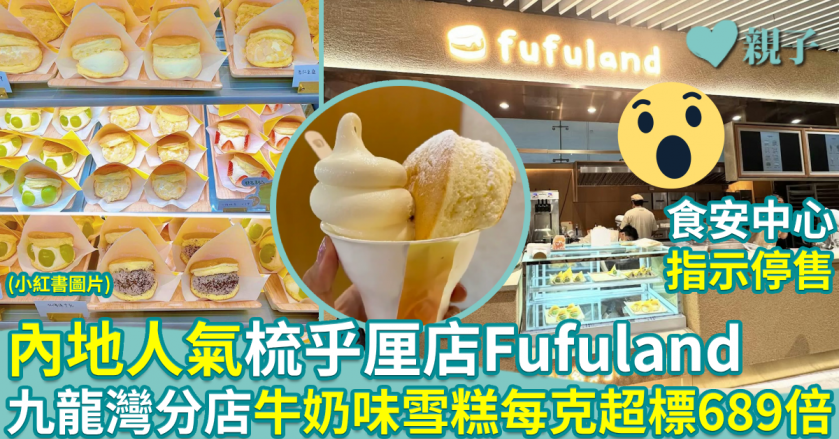 食物安全｜內地人氣梳乎厘店Fufuland　九龍灣分店牛奶味雪糕每克超標689倍