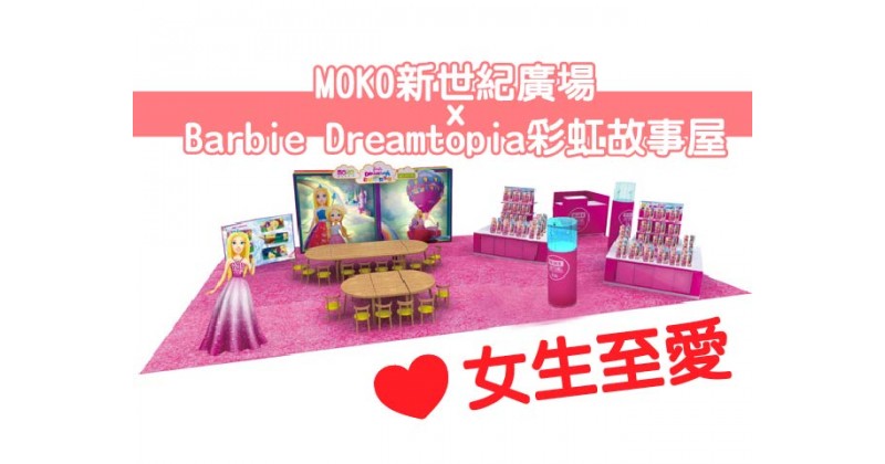 【女生至愛】MOKO新世紀廣場 x Barbie Dreamtopia彩虹故事屋