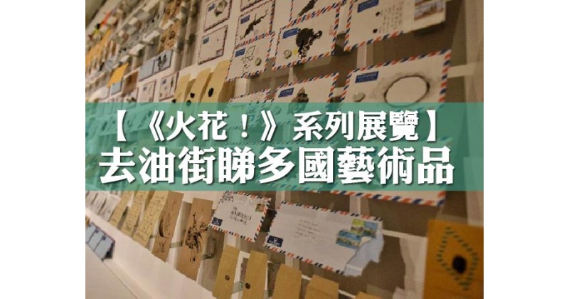 【《火花！》系列展覽】去油街睇多國藝術品