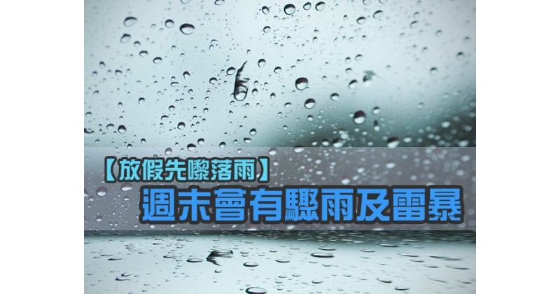 【放假先嚟落雨】週末會有驟雨及雷暴