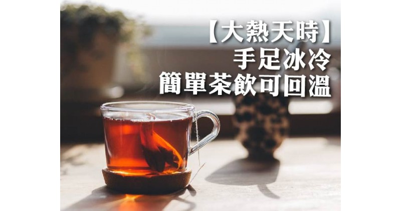 【大熱天時】手足冰冷　簡單茶飲可回溫