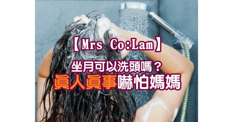 【Mrs Co:Lam】坐月可以洗頭嗎？ 真人真事嚇怕媽媽