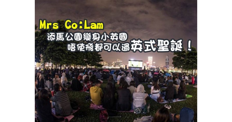 【Mrs Co:Lam】添馬公園變身小英國，唔使飛都可以過英式聖誕！