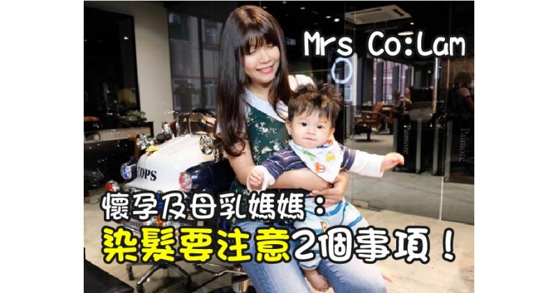 【Mrs Co:Lam】懷孕及母乳媽媽：染髮要注意2個事項！