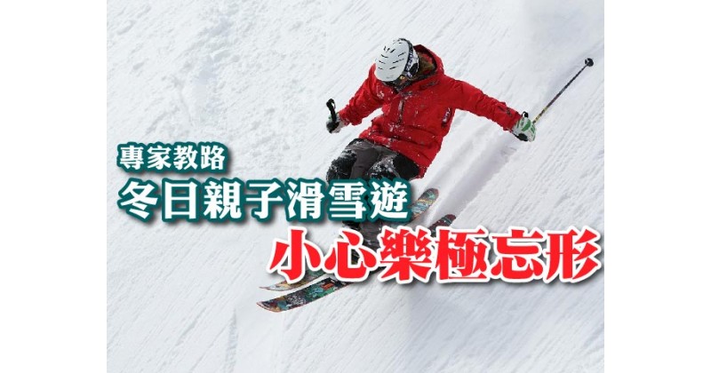 【專家教路】冬日親子滑雪遊 小心樂極忘形