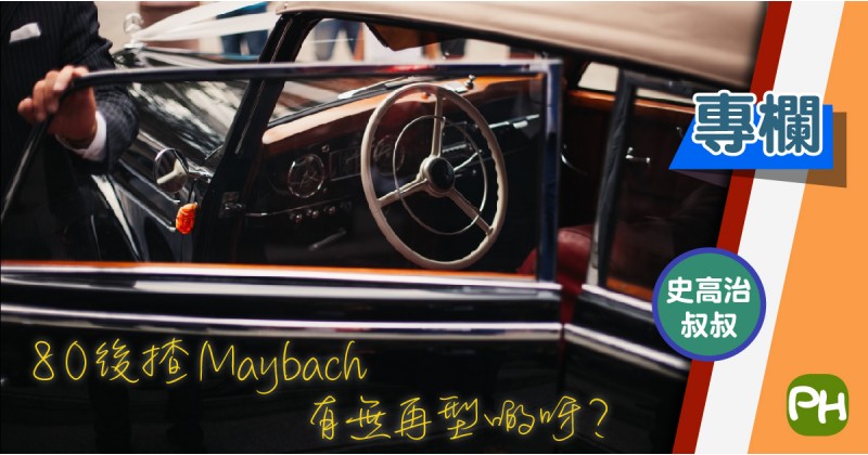 【史高治叔叔】80後揸Maybach 有無再型啲呀？