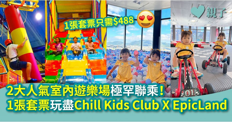 2大人氣室內遊樂場極罕聯乘！$488一張套票玩盡Chill Kids Club X EpicLand兩大樂園