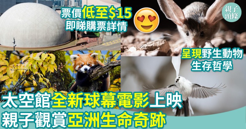 親子好去處｜太空館全新球幕電影上映　親子觀賞亞洲生命奇跡　