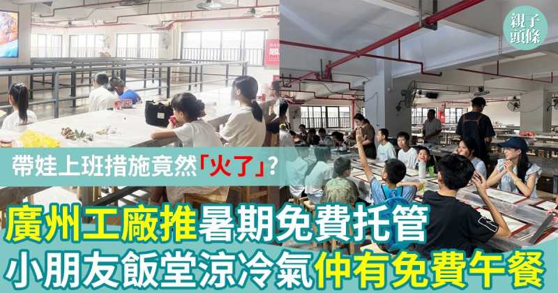 親子新聞｜廣州工廠推暑期免費托管　網民：有溫度的企業