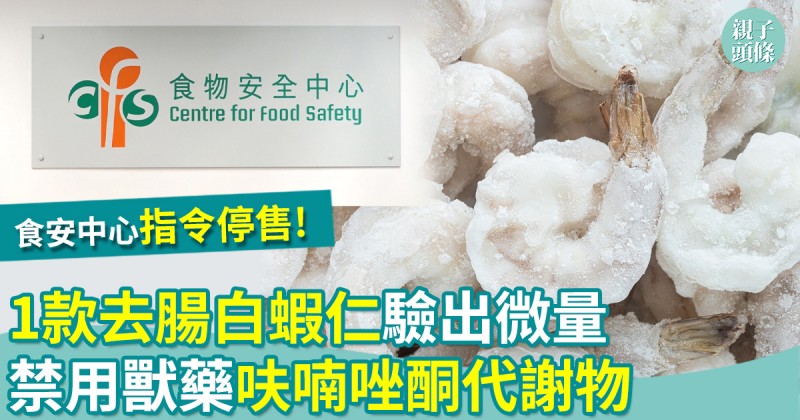 食物安全｜1款去腸白蝦仁驗出微量禁用獸藥「呋喃唑酮」代謝物　食物安全指示停售