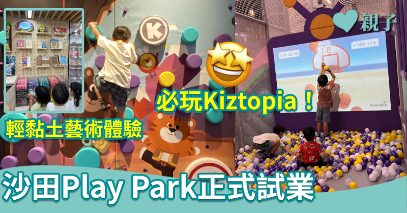 親子好去處｜沙田Play Park正式試業　必玩遊樂場Kiztopia、輕黏土藝術體驗